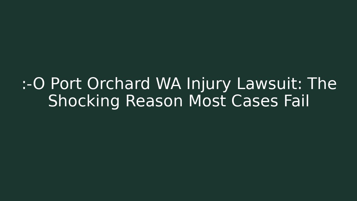 😱 Port Orchard WA Injury Lawsuit: The Shocking Reason Most Cases Fail