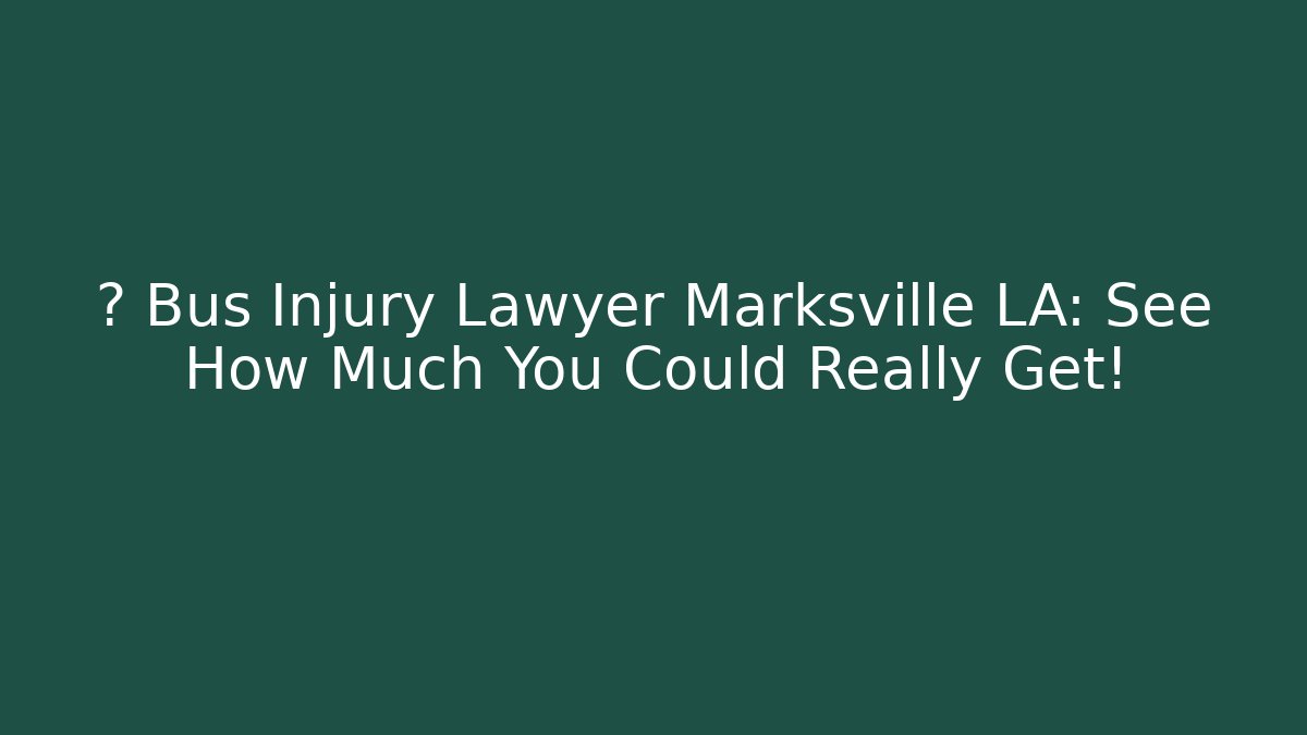 🚌 Bus Injury Lawyer Marksville LA: See How Much You Could Really Get!