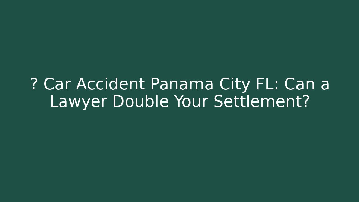 🚑 Car Accident Panama City FL: Can a Lawyer Double Your Settlement?