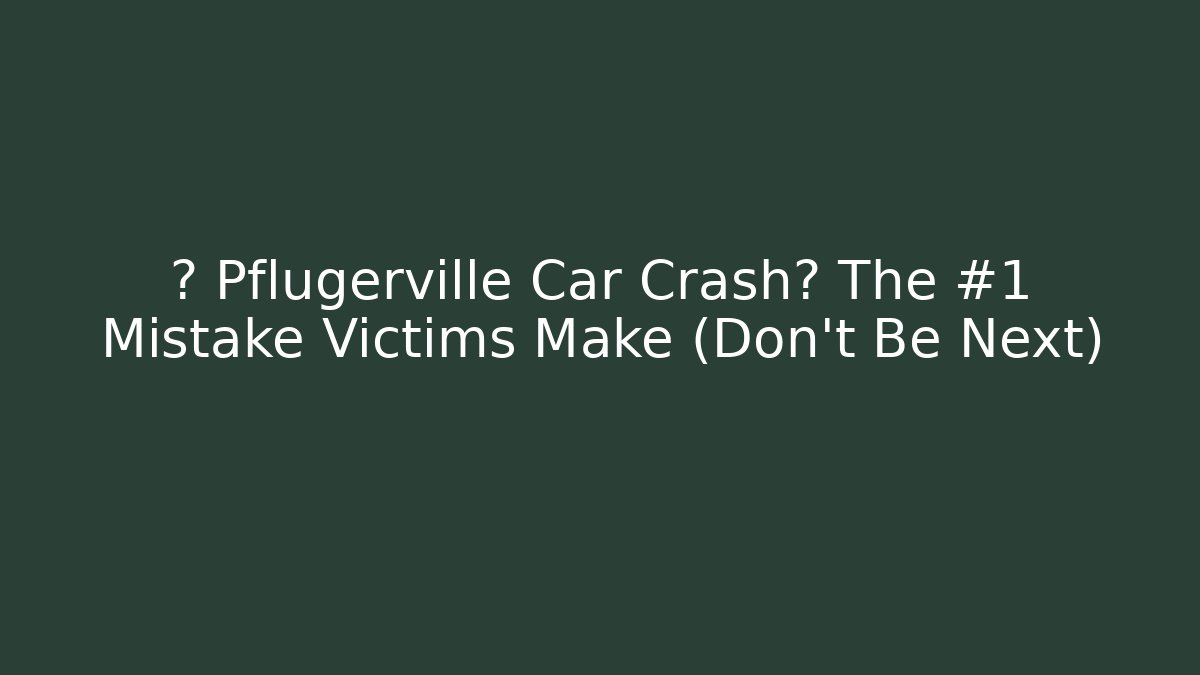 🚨 Pflugerville Car Crash? The #1 Mistake Victims Make (Don’t Be Next) - WealthxGroup