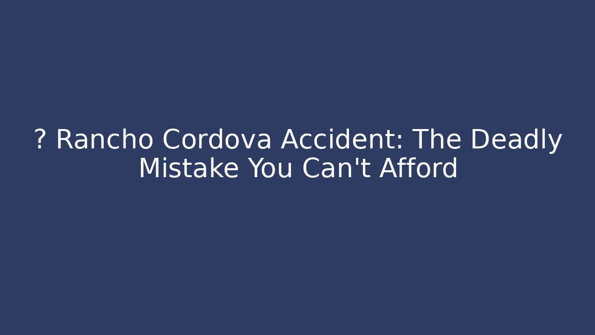 🚨 Rancho Cordova Accident: The Deadly Mistake You Can't Afford