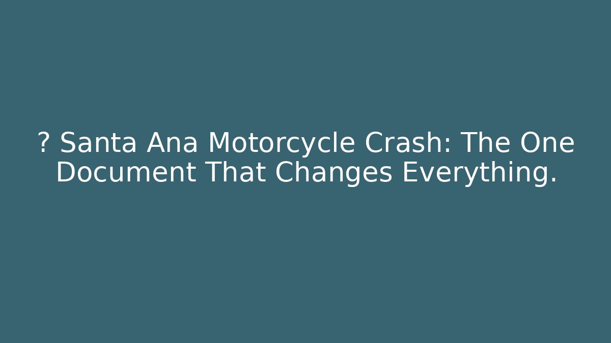 🚨 Santa Ana Motorcycle Crash: The One Document That Changes Everything.