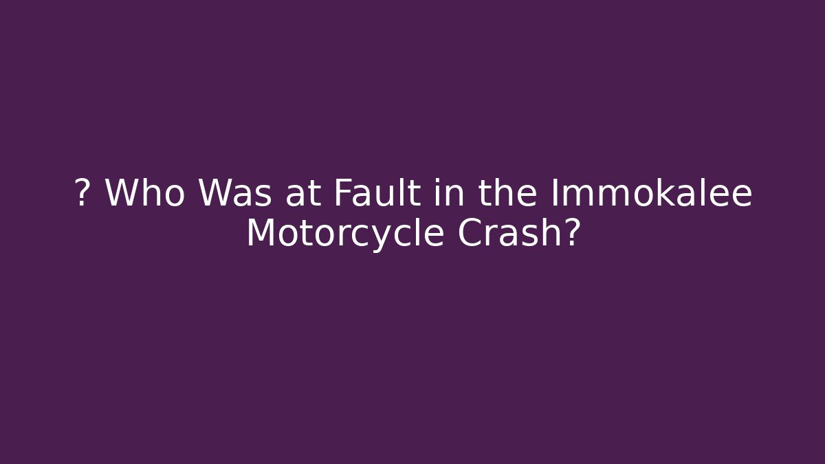 🚨 Who Was at Fault in the Immokalee Motorcycle Crash?