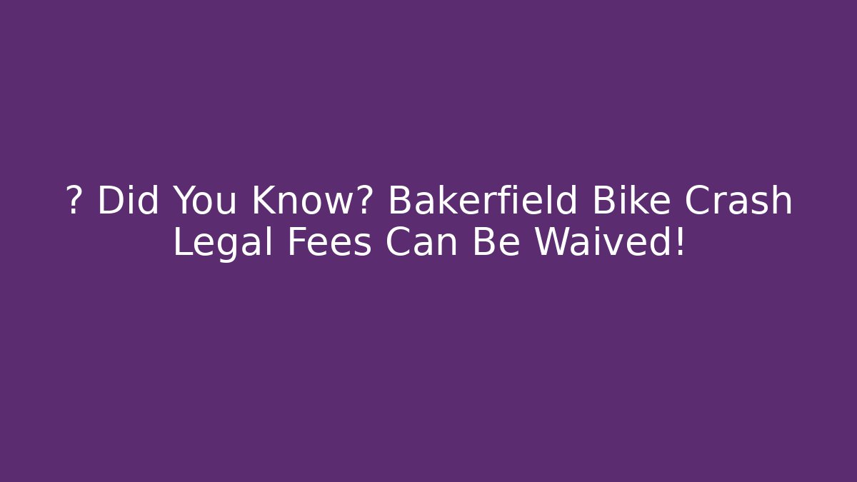 🚲 Did You Know? Bakerfield Bike Crash Legal Fees Can Be Waived!
