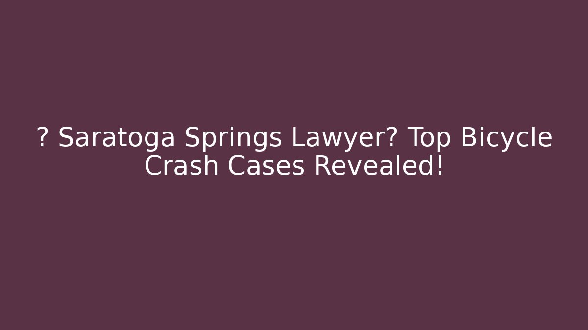 🚴 Saratoga Springs Lawyer? Top Bicycle Crash Cases Revealed!