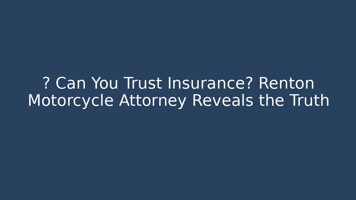 🛵 Can You Trust Insurance? Renton Motorcycle Attorney Reveals the Truth
