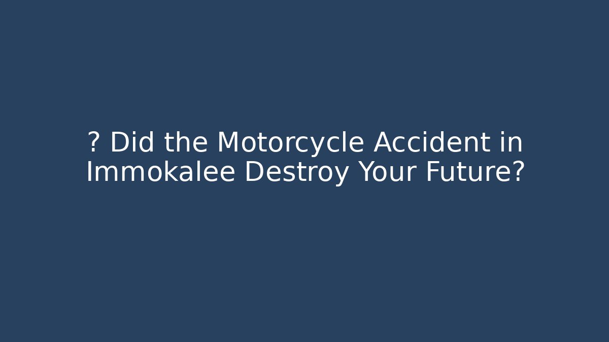 🤔 Did the Motorcycle Accident in Immokalee Destroy Your Future?