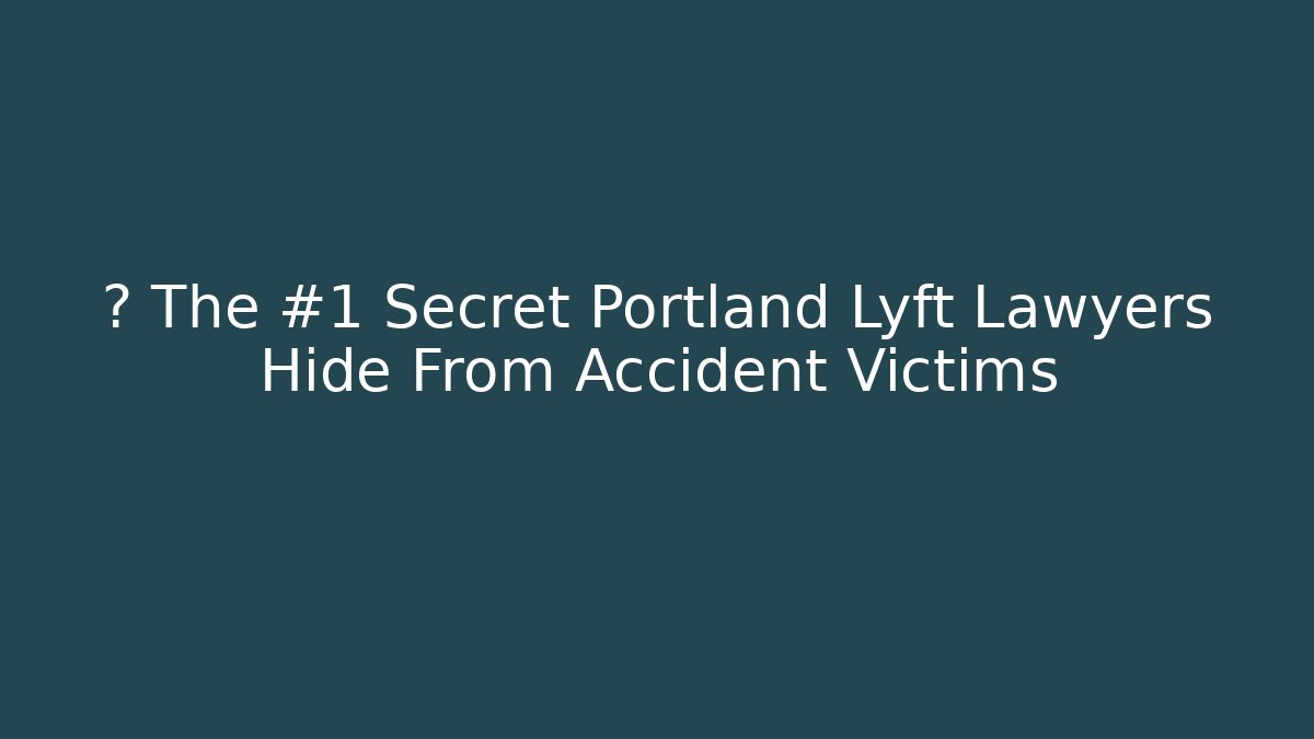 🤫 The #1 Secret Portland Lyft Lawyers Hide From Accident Victims