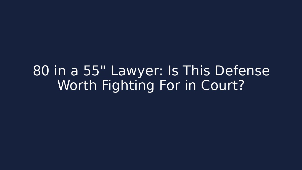 80 in a 55" Lawyer: Is This Defense Worth Fighting For in Court?