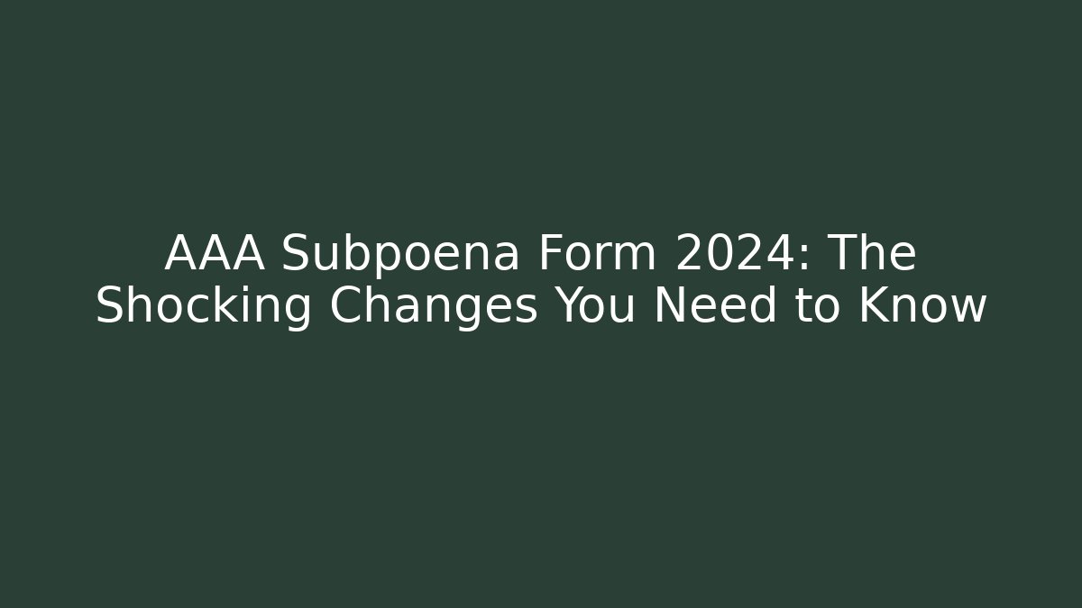 AAA Subpoena Form 2024: The Shocking Changes You Need to Know