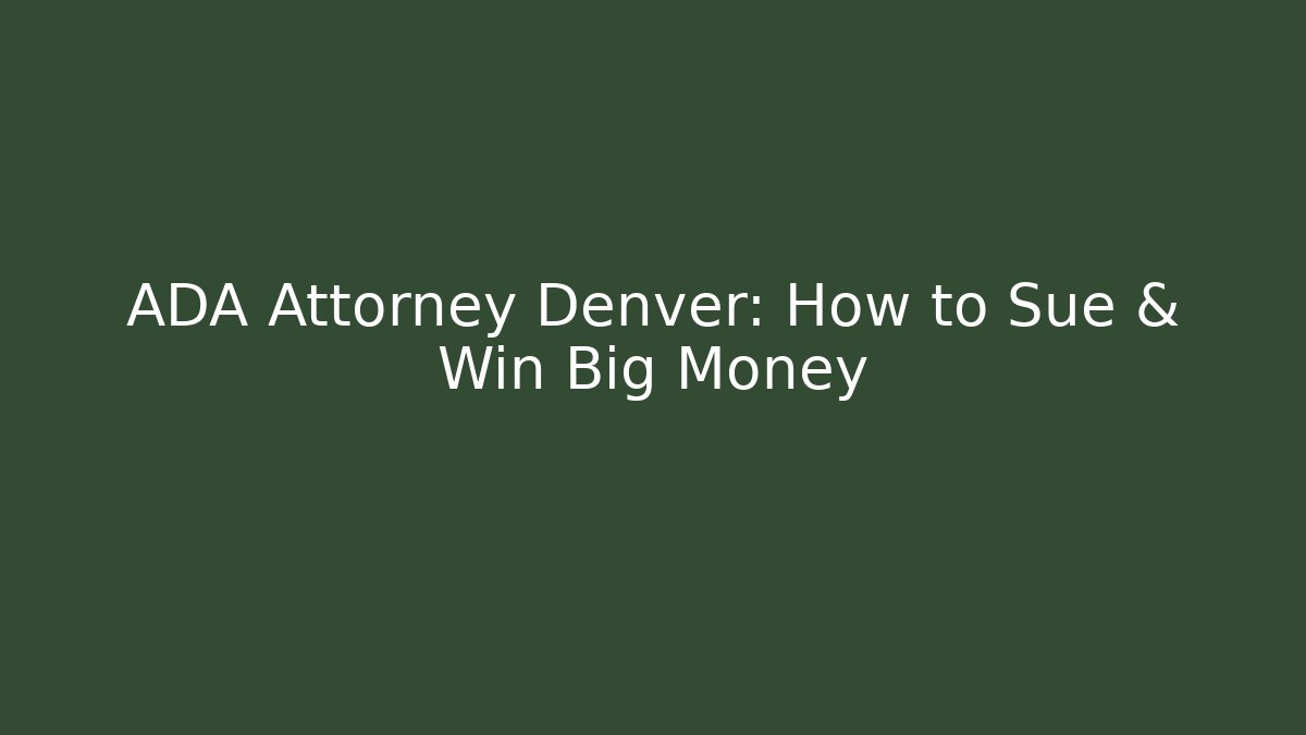ADA Attorney Denver: How to Sue & Win Big Money