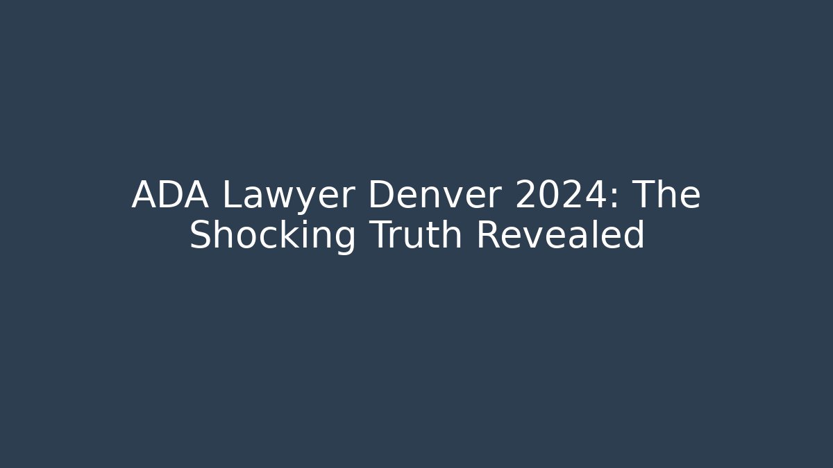 ADA Lawyer Denver 2024: The Shocking Truth Revealed