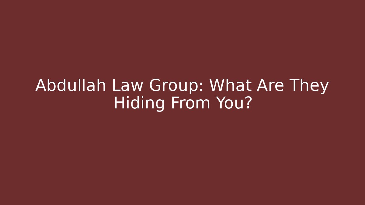Abdullah Law Group: What Are They Hiding From You? - WealthxGroup