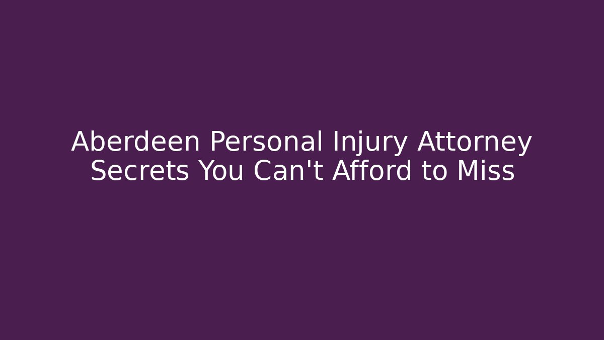 Aberdeen Personal Injury Attorney Secrets You Can't Afford to Miss
