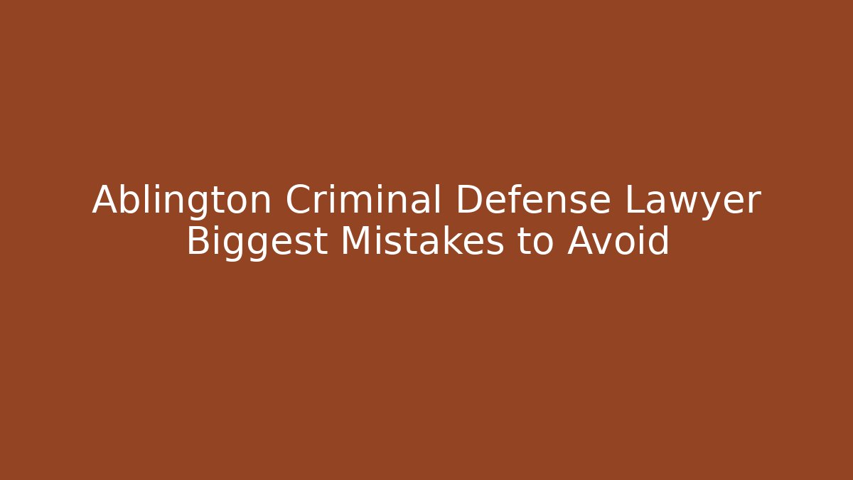 Ablington Criminal Defense Lawyer Biggest Mistakes to Avoid - WealthxGroup