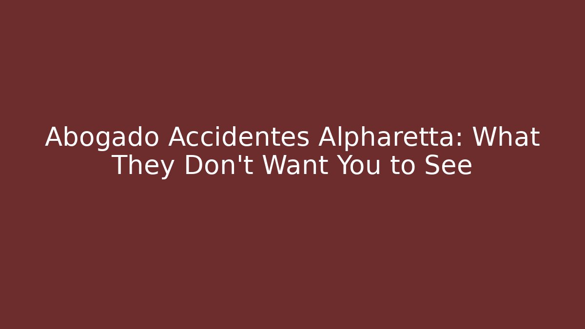 Abogado Accidentes Alpharetta: What They Don’t Want You to See