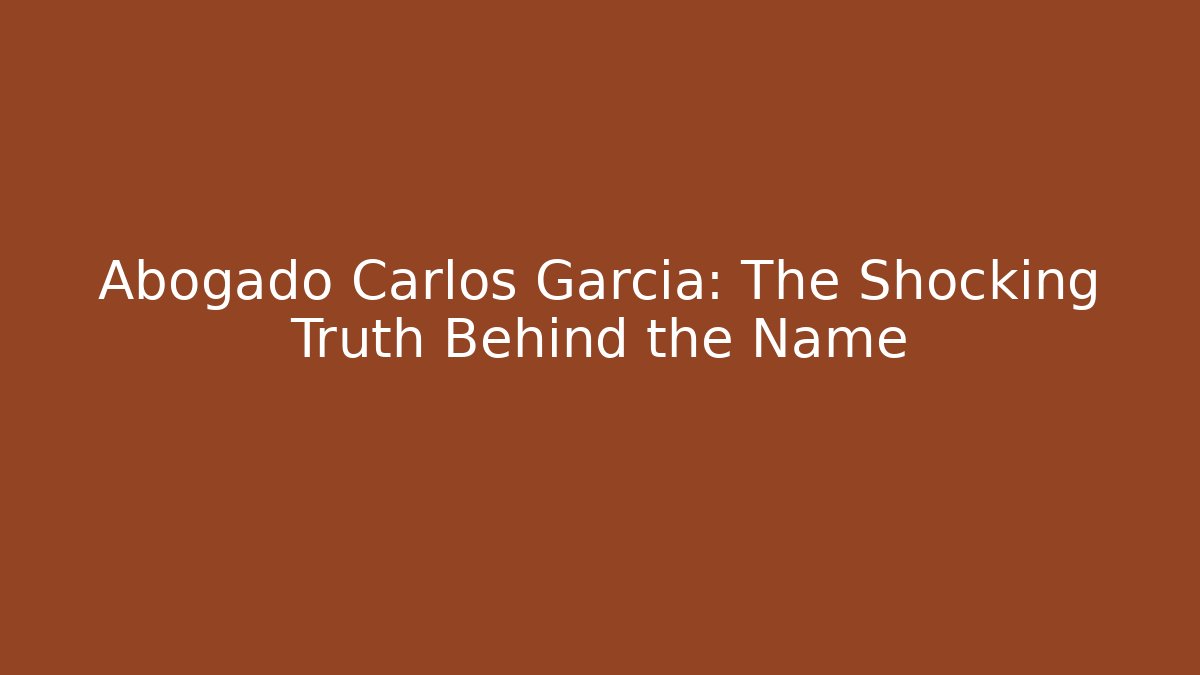 Abogado Carlos Garcia: The Shocking Truth Behind the Name