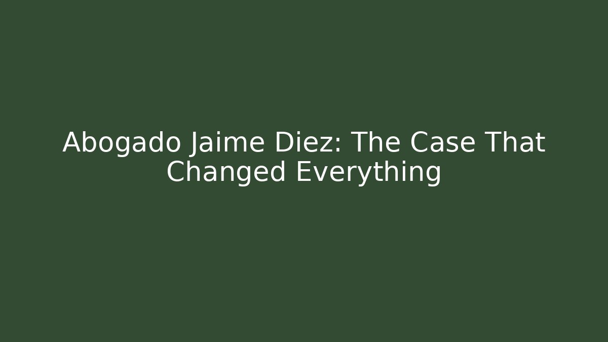 Abogado Jaime Diez: The Case That Changed Everything