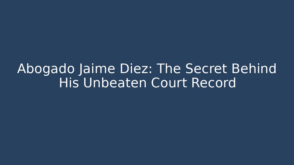 Abogado Jaime Diez: The Secret Behind His Unbeaten Court Record
