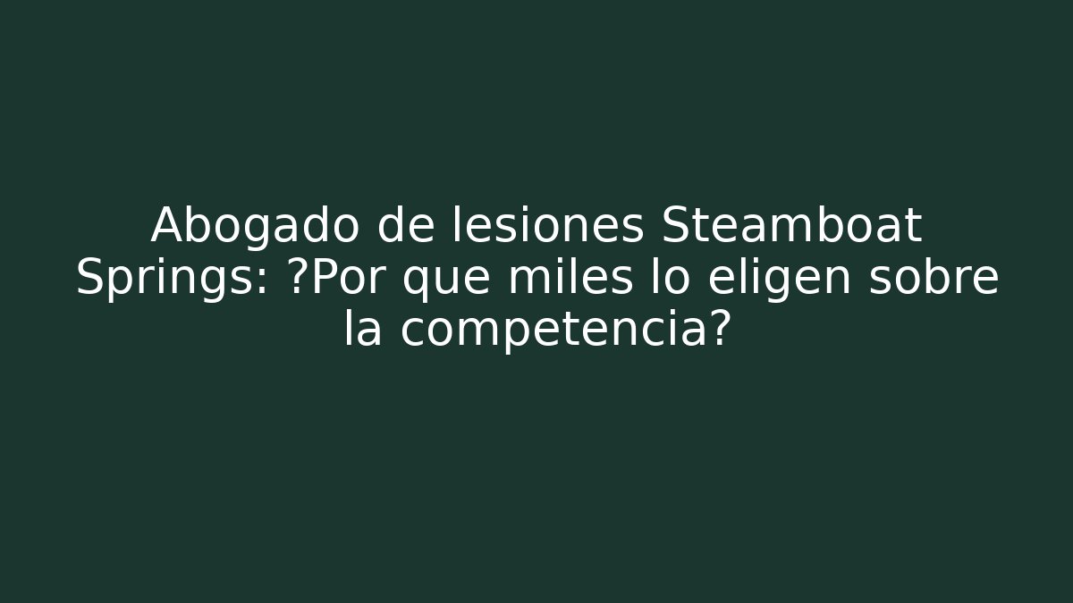 Abogado de lesiones Steamboat Springs: ¿Por qué miles lo eligen sobre la competencia?