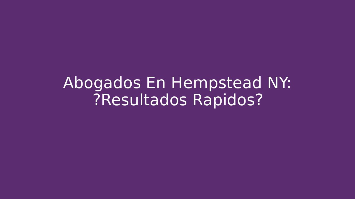 Abogados En Hempstead NY: ¿Resultados Rápidos? - WealthxGroup