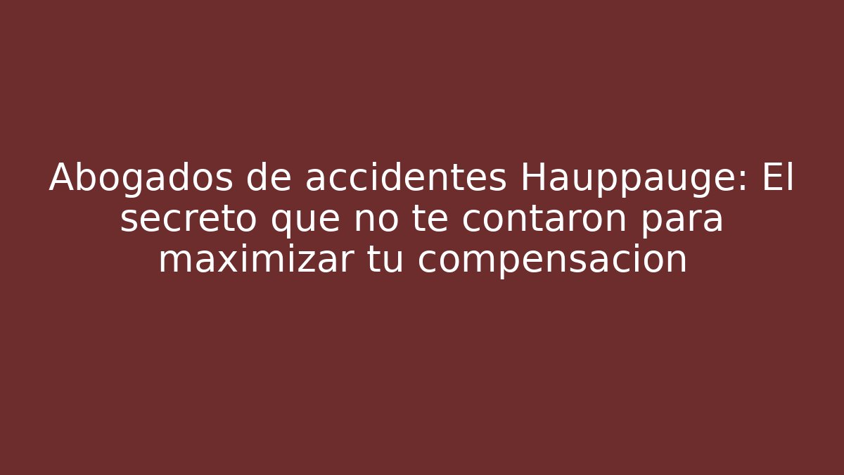 Abogados de accidentes Hauppauge: El secreto que no te contaron para maximizar tu compensación