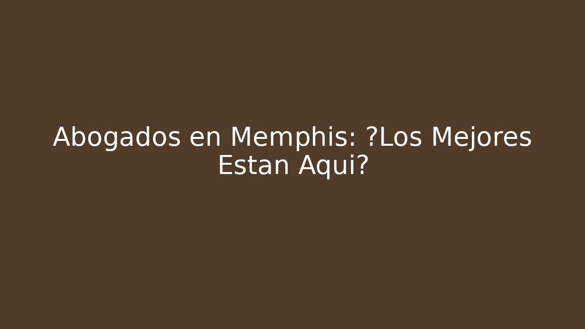 Abogados en Memphis: ¿Los Mejores Están Aquí?