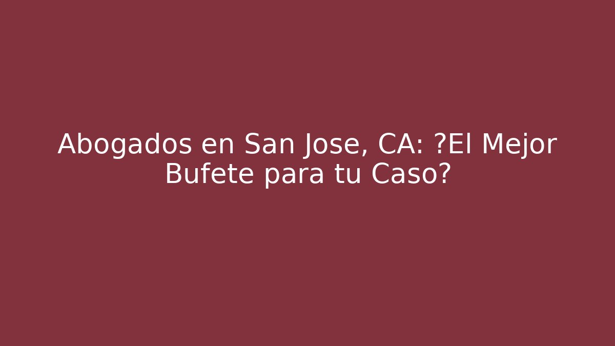 Abogados en San Jose, CA: ¿El Mejor Bufete para tu Caso? - WealthxGroup