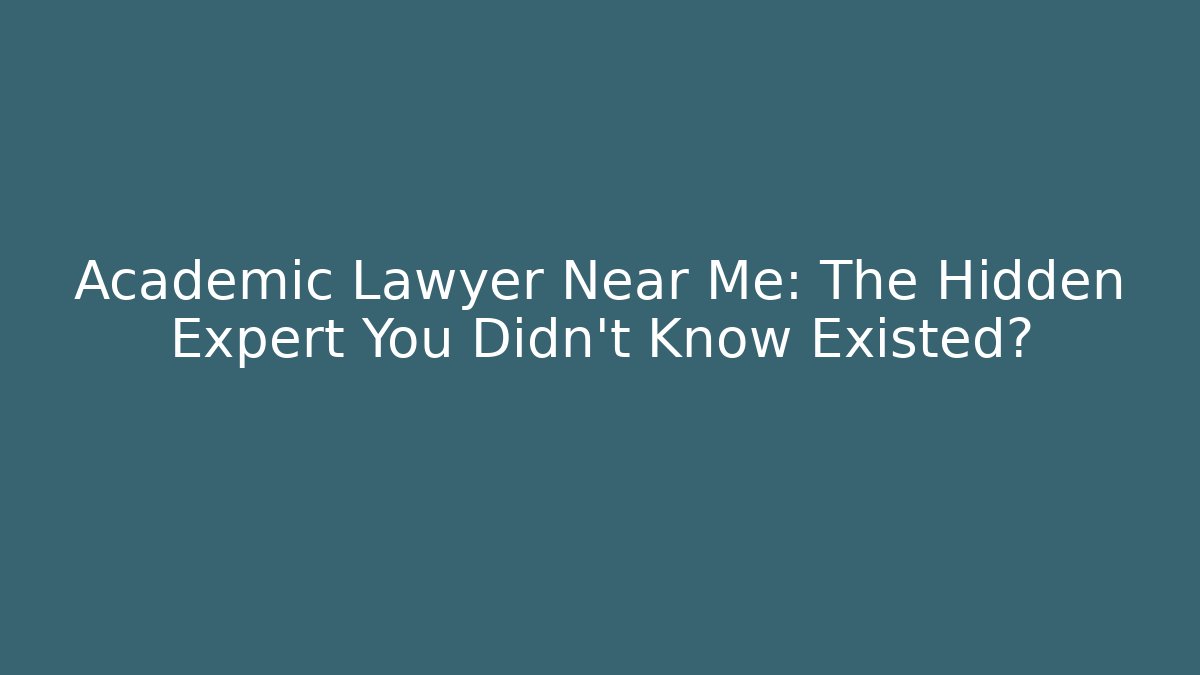 Academic Lawyer Near Me: The Hidden Expert You Didn't Know Existed?