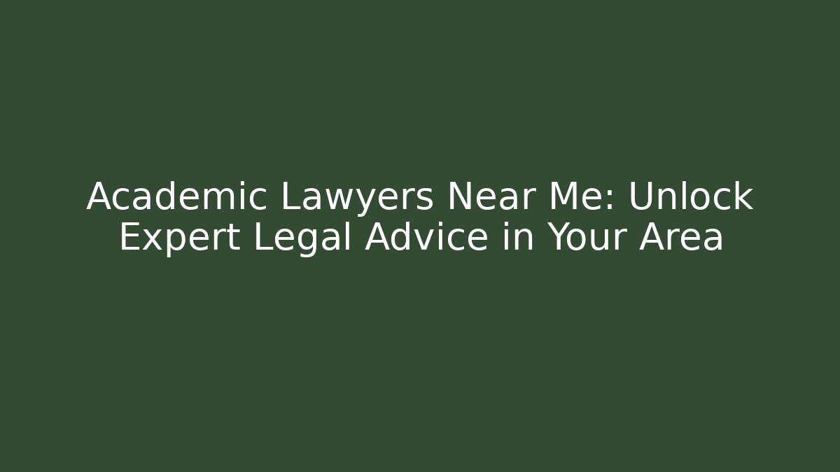Academic Lawyers Near Me: Unlock Expert Legal Advice in Your Area