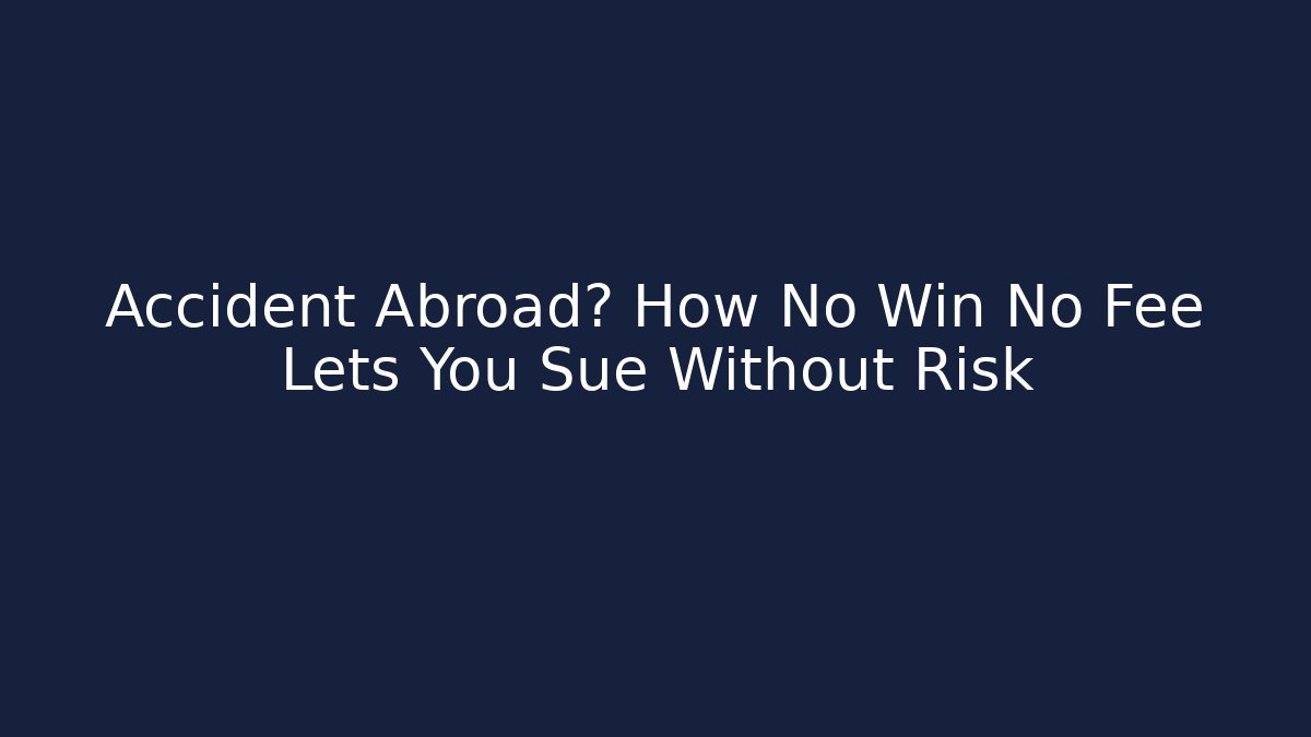 Accident Abroad? How No Win No Fee Lets You Sue Without Risk - WealthxGroup