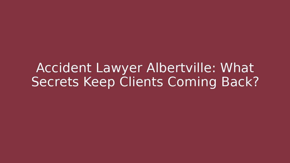 Accident Lawyer Albertville: What Secrets Keep Clients Coming Back? - WealthxGroup