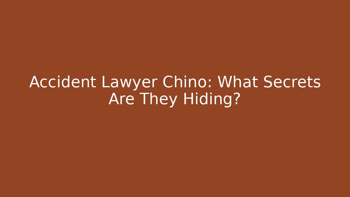 Accident Lawyer Chino: What Secrets Are They Hiding?