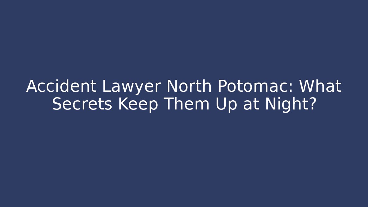 Accident Lawyer North Potomac: What Secrets Keep Them Up at Night? - WealthxGroup