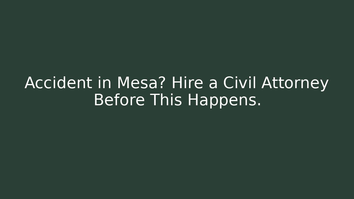 Accident in Mesa? Hire a Civil Attorney Before This Happens.