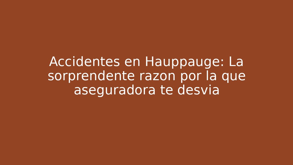 Accidentes en Hauppauge: La sorprendente razón por la que aseguradora te desvía