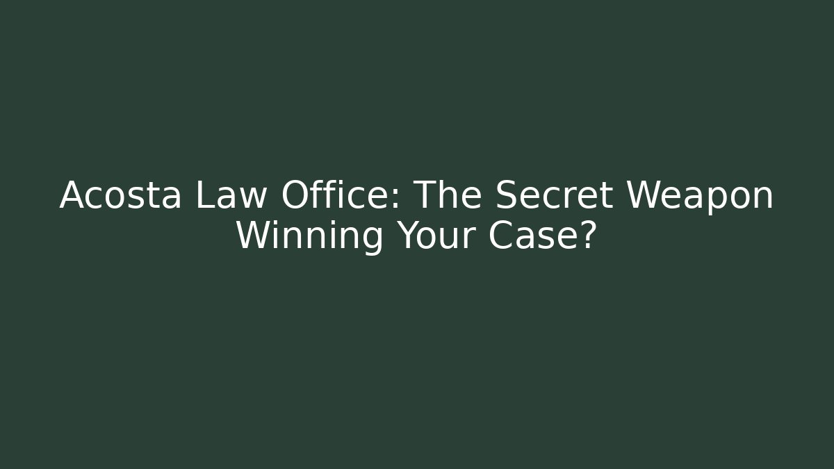 Acosta Law Office: The Secret Weapon Winning Your Case?