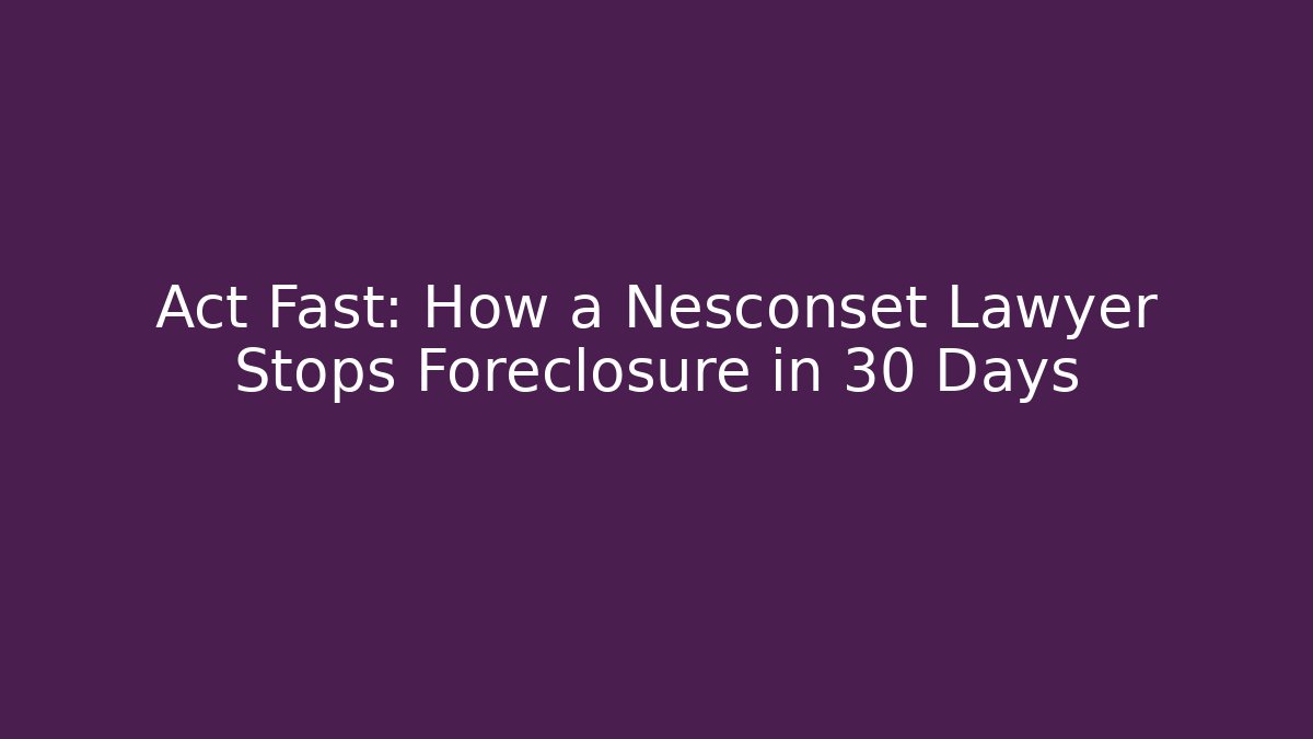 Act Fast: How a Nesconset Lawyer Stops Foreclosure in 30 Days - WealthxGroup