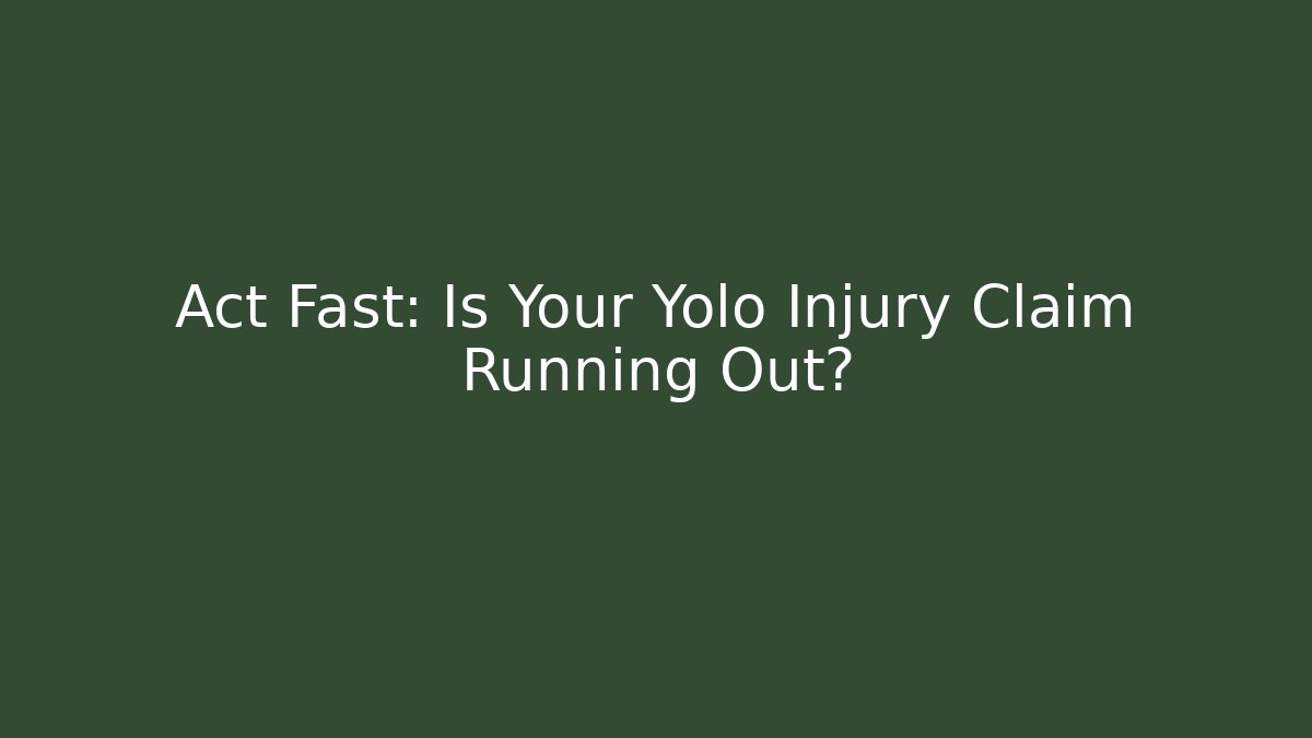Act Fast: Is Your Yolo Injury Claim Running Out?