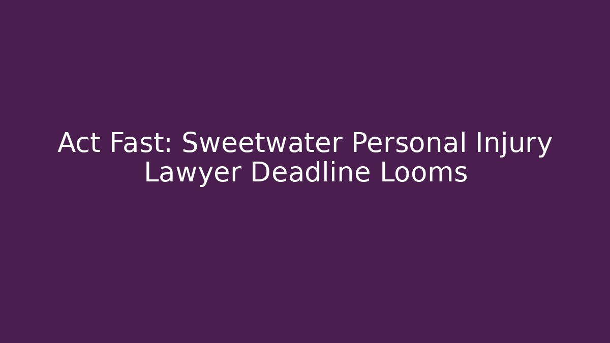 Act Fast: Sweetwater Personal Injury Lawyer Deadline Looms - WealthxGroup