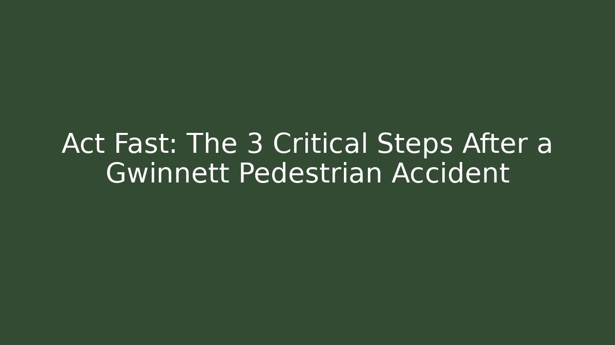 Act Fast: The 3 Critical Steps After a Gwinnett Pedestrian Accident