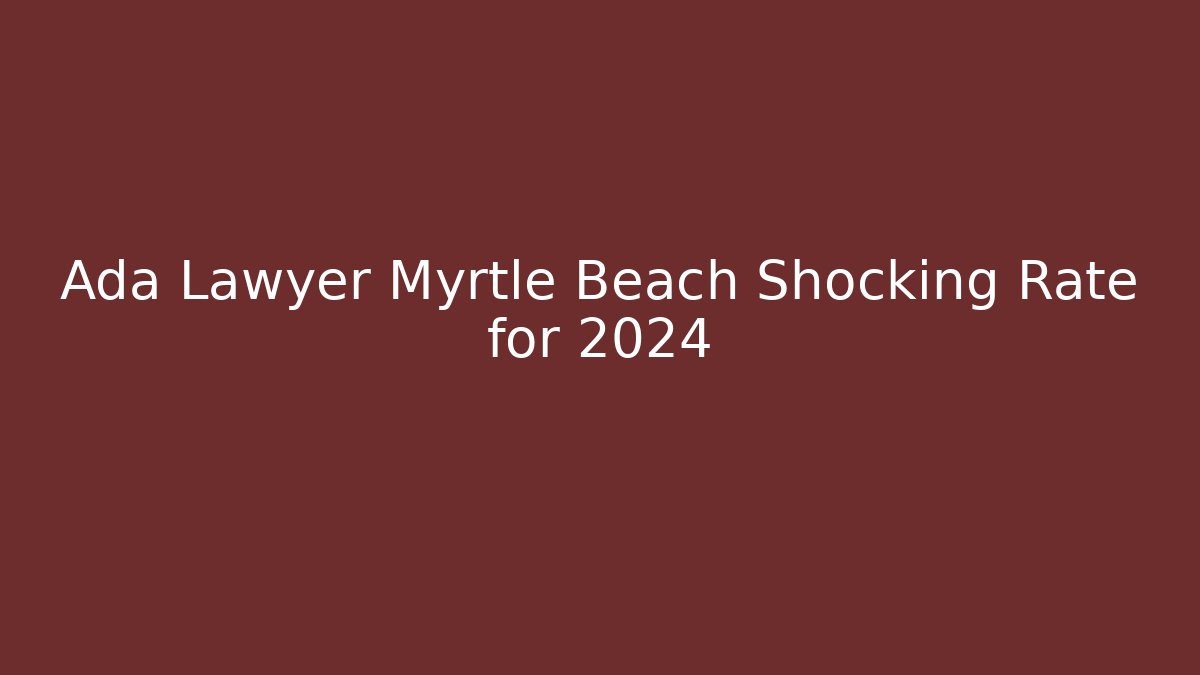 Ada Lawyer Myrtle Beach Shocking Rate for 2024