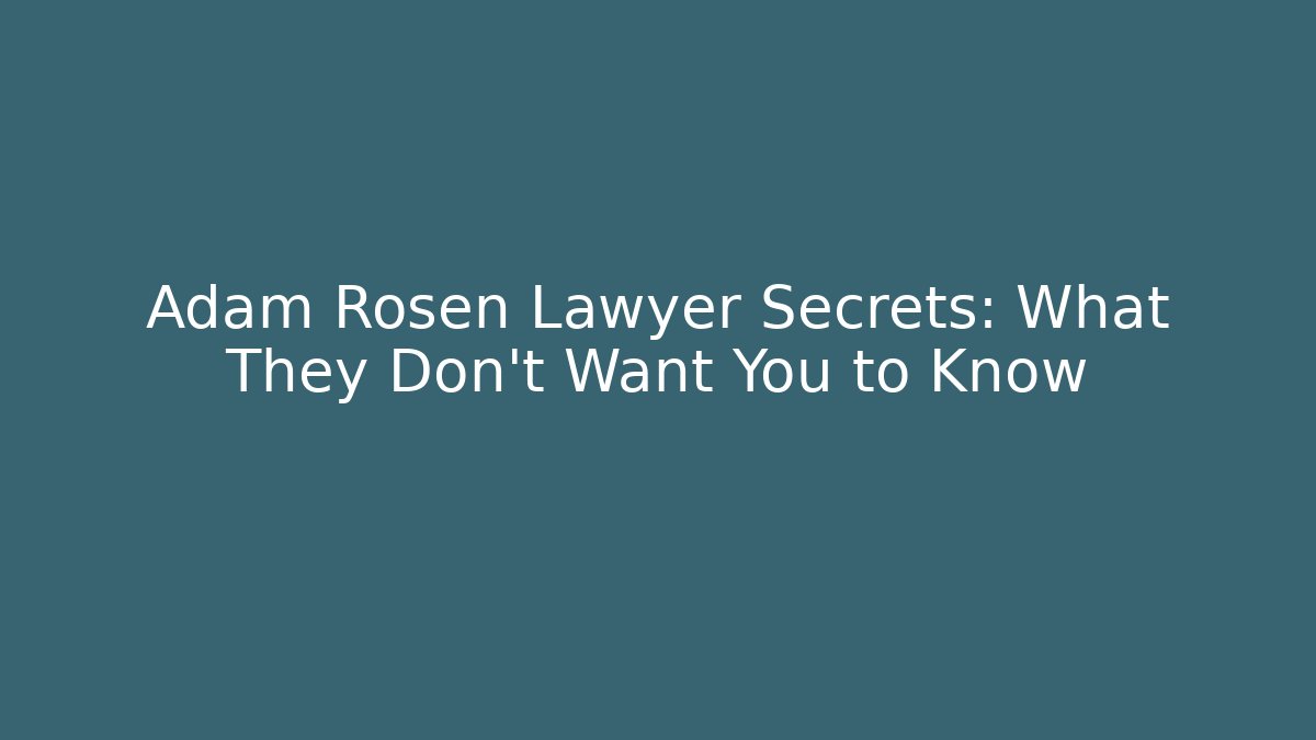 Adam Rosen Lawyer Secrets: What They Don't Want You to Know