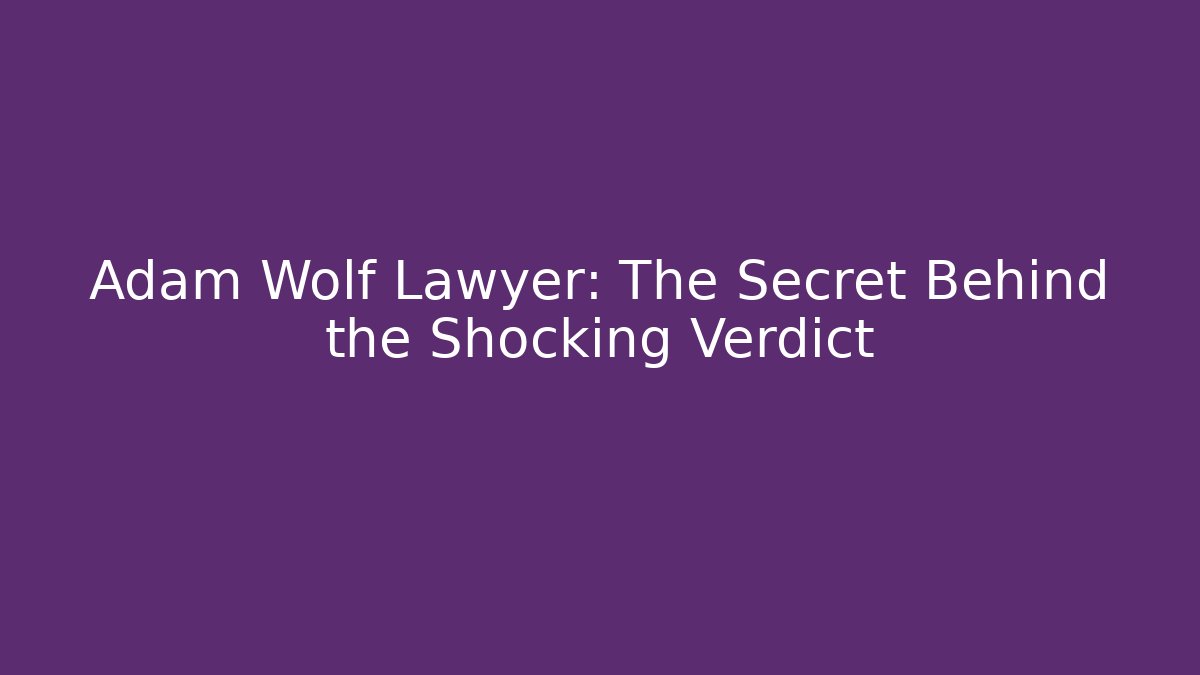 Adam Wolf Lawyer: The Secret Behind the Shocking Verdict