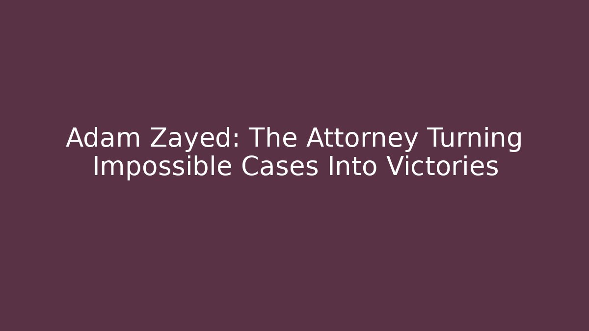 Adam Zayed: The Attorney Turning Impossible Cases Into Victories - WealthxGroup