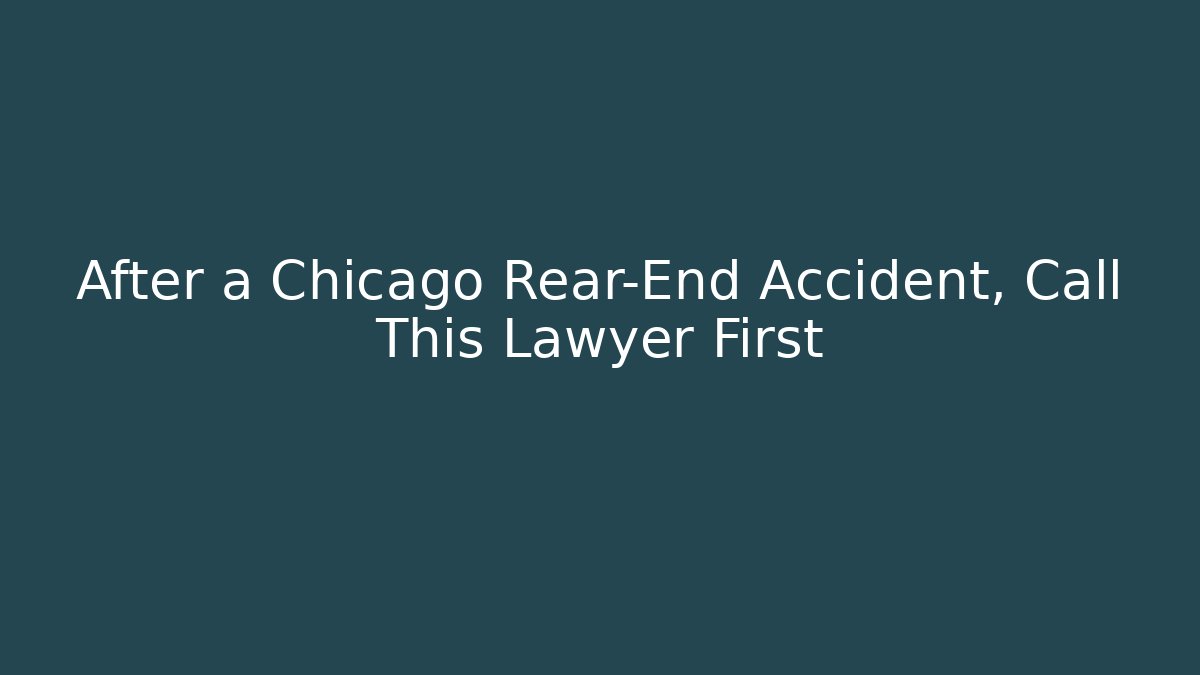 After a Chicago Rear-End Accident, Call This Lawyer First