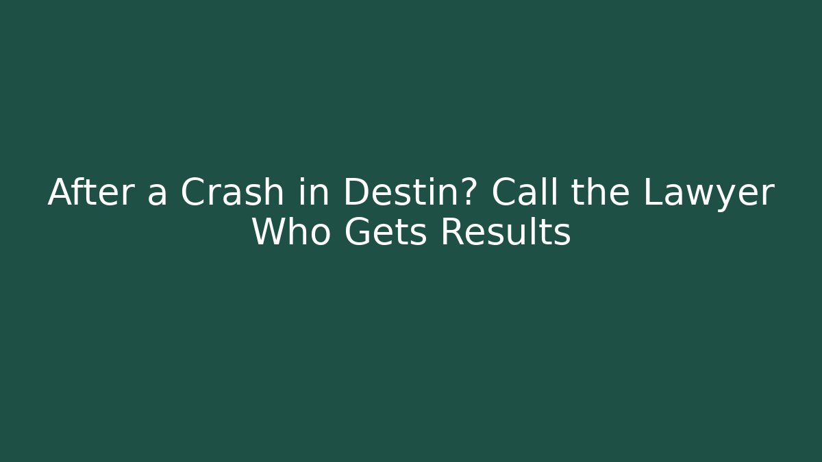 After a Crash in Destin? Call the Lawyer Who Gets Results