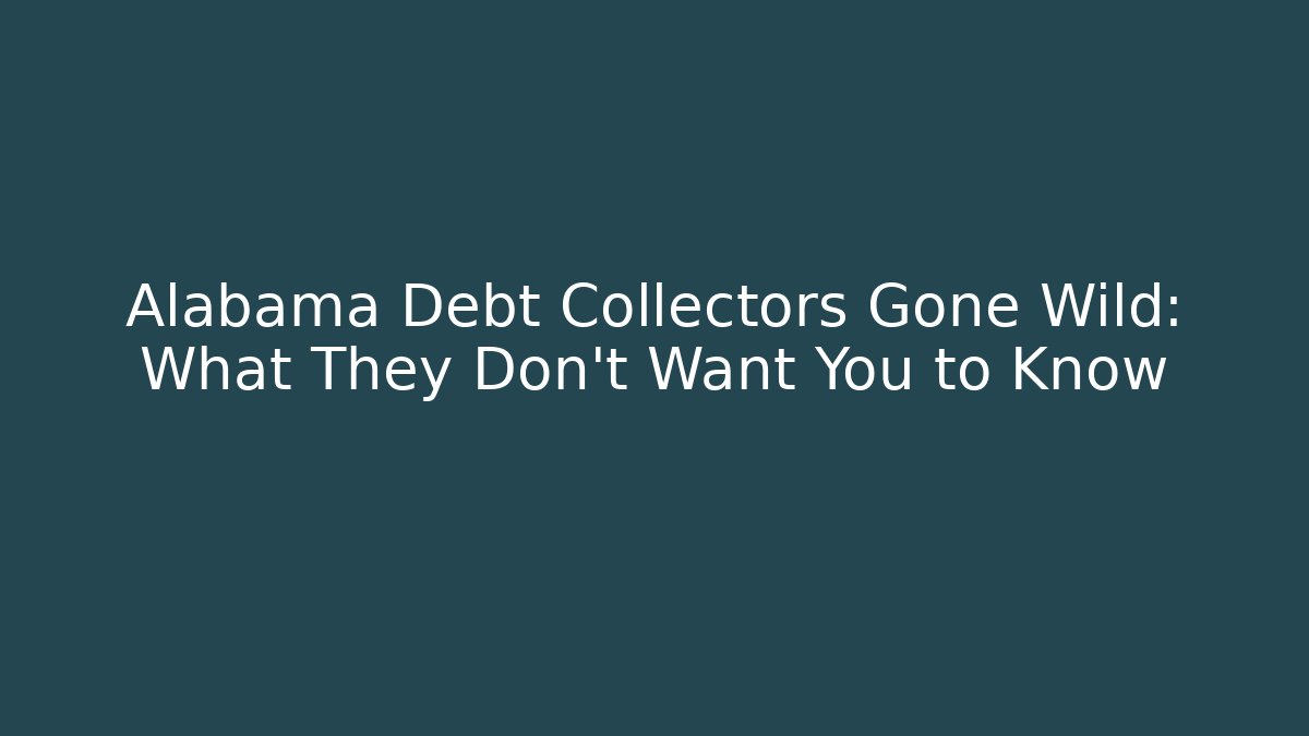 Alabama Debt Collectors Gone Wild: What They Don't Want You to Know