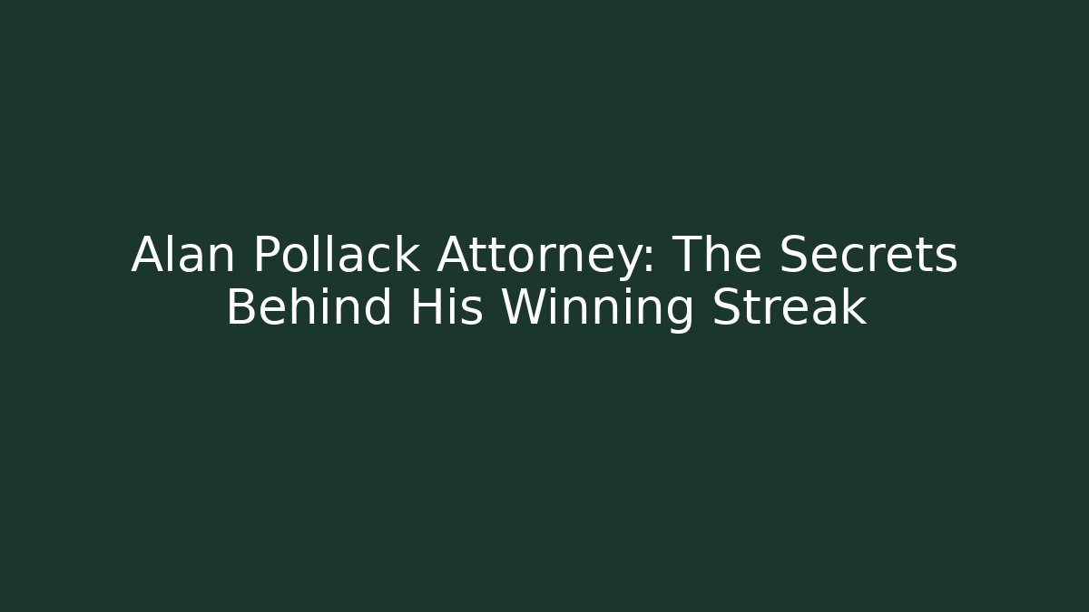 Alan Pollack Attorney: The Secrets Behind His Winning Streak