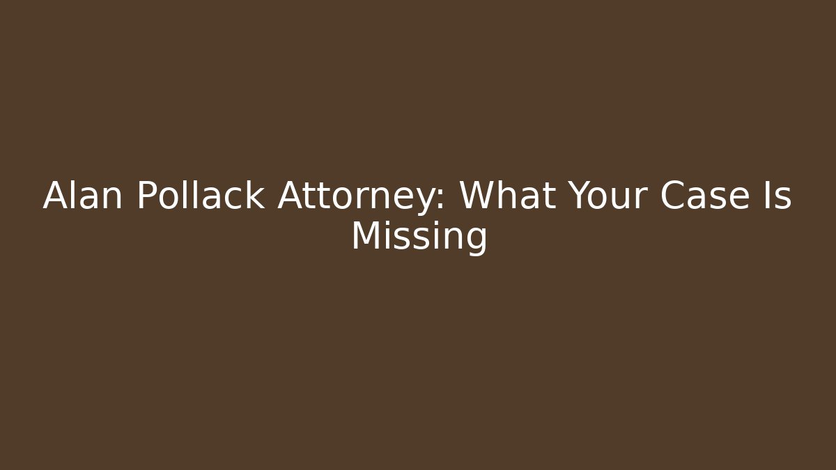Alan Pollack Attorney: What Your Case Is Missing - WealthxGroup